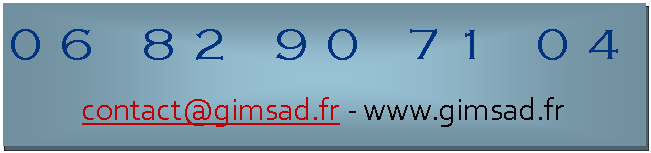 Zone de Texte: 06 82 90 71 04contact@gimsad.fr - www.gimsad.fr